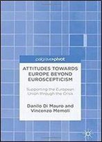 Attitudes Towards Europe Beyond Euroscepticism: Supporting The European Union Through The Crisis