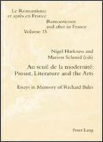 Au Seuil De La Modernite: Proust, Literature And The Arts: Essays In Memory Of Richard Bales (Romanticism And After In France / Le Romantisme Et Apres En France)