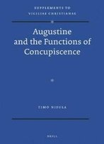 Augustine And The Functions Of Concupiscence (Supplements To Vigiliae Christianae: Texts And Studies Of Early Christian Life And Language)