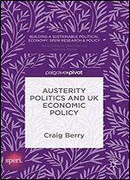 Austerity Politics And Uk Economic Policy (building A Sustainable Political Economy: Speri Research & Policy)