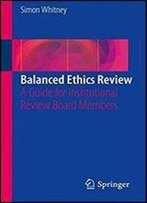 Balanced Ethics Review: A Guide For Institutional Review Board Members