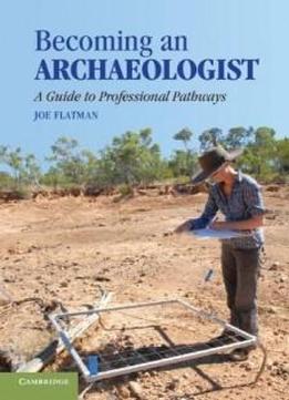 Becoming An Archaeologist: A Guide To Professional Pathways