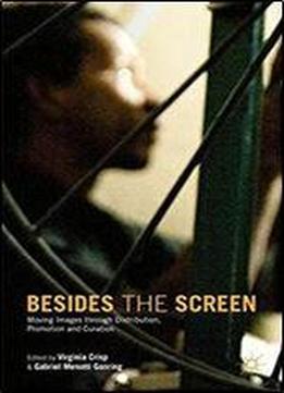 Besides The Screen: Moving Images Through Distribution, Promotion And Curation