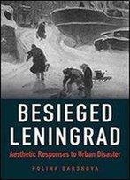 Besieged Leningrad: Aesthetic Responses To Urban Disaster