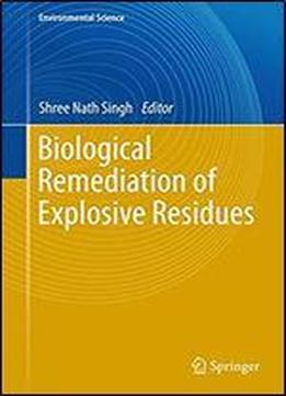 Biological Remediation Of Explosive Residues (environmental Science And Engineering)