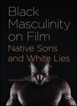 Black Masculinity On Film: Native Sons And White Lies
