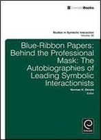 Blue-Ribbon Papers: Behind The Professional Mask: The Autobiographies Of Leading Symbolic Interactionists (Studies In Symbolic Interaction)