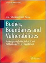 Bodies, Boundaries And Vulnerabilities: Interrogating Social, Cultural And Political Aspects Of Embodiment (Crossroads Of Knowledge)
