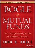 Bogle On Mutual Funds: New Perspectives For The Intelligent Investor (Wiley Investment Classics)