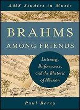 Brahms Among Friends: Listening, Performance, And The Rhetoric Of Allusion (ams Studies In Music)