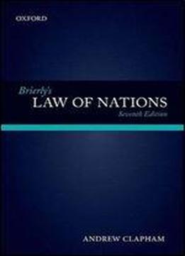 Brierly's Law Of Nations: An Introduction To The Role Of International Law In International Relations