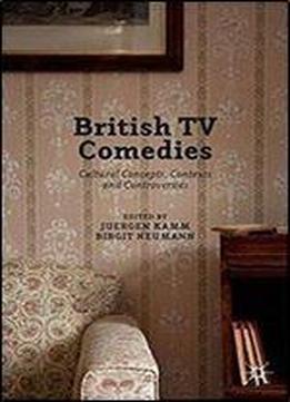 British Tv Comedies: Cultural Concepts, Contexts And Controversies