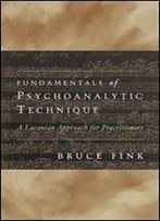 Bruce Fink - Fundamentals Of Psychoanalytic Technique: A Lacanian Approach For Practitioners