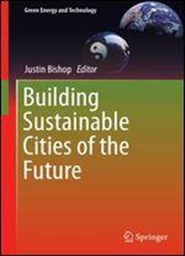 Building Sustainable Cities Of The Future (green Energy And Technology)