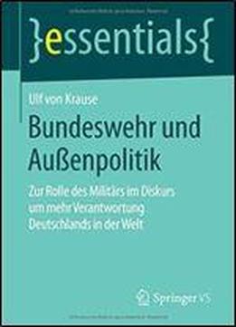 Bundeswehr Und Auenpolitik: Zur Rolle Des Militars Im Diskurs Um Mehr Verantwortung Deutschlands In Der Welt (essentials)