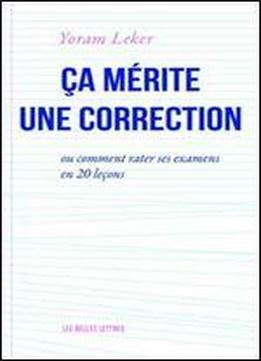 Ca Merite Une Correction: Ou Comment Rater Ses Examens En 20 Lecons (romans, Essais, Poesie, Documents)