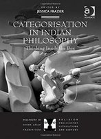 Categorisation In Indian Philosophy: Thinking Inside The Box (Dialogues In South Asian Traditions)