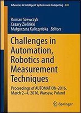 Challenges In Automation, Robotics And Measurement Techniques: Proceedings Of Automation-2016, March 2-4, 2016, Warsaw, Poland (advances In Intelligent Systems And Computing)