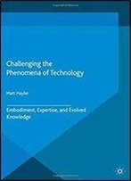 Challenging The Phenomena Of Technology (New Directions In Philosophy And Cognitive Science)