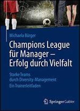 Champions League Fur Manager Erfolg Durch Vielfalt: Starke Teams Durch Diversity-management Ein Trainerleitfaden