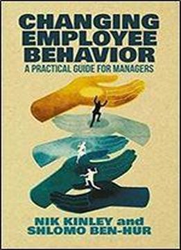 Changing Employee Behavior: A Practical Guide For Managers