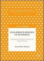 Childrens Bodies In Schools: Corporeal Performances Of Social Class (The Cultural And Social Foundations Of Education)