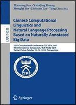 Chinese Computational Linguistics And Natural Language Processing Based On Naturally Annotated Big Data: 15th China National Conference, Ccl 2016, And ... (lecture Notes In Computer Science)