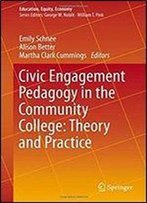 Civic Engagement Pedagogy In The Community College: Theory And Practice (Education, Equity, Economy)