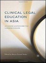 Clinical Legal Education In Asia: Accessing Justice For The Underprivileged