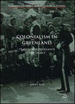 Colonialism In Greenland: Tradition, Governance And Legacy (Cambridge Imperial And Post-Colonial Studies Series)