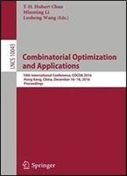 Combinatorial Optimization And Applications: 10th International Conference, Cocoa 2016, Hong Kong, China, December 1618, 2016, Proceedings (lecture Notes In Computer Science)