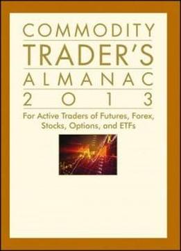 Commodity Trader's Almanac 2013: For Active Traders Of Futures, Forex, Stocks, Options, And Etfs (almanac Investor Series)