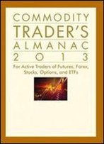 Commodity Trader's Almanac 2013: For Active Traders Of Futures, Forex, Stocks, Options, And Etfs