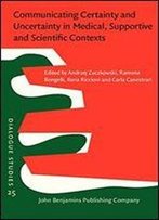 Communicating Certainty And Uncertainty In Medical, Supportive And Scientific Contexts (Dialogue Studies)