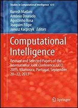 Computational Intelligence: Revised And Selected Papers Of The International Joint Conference, Ijcci 2013, Vilamoura, Portugal, September 20-22, 2013 (studies In Computational Intelligence)