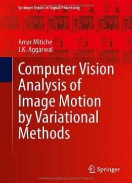 Computer Vision Analysis Of Image Motion By Variational Methods (springer Topics In Signal Processing)