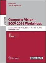 Computer Vision Eccv 2016 Workshops: Amsterdam, The Netherlands, October 8-10 And 15-16, 2016, Proceedings, Part I (Lecture Notes In Computer Science)