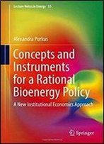 Concepts And Instruments For A Rational Bioenergy Policy: A New Institutional Economics Approach (Lecture Notes In Energy)