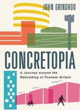 Concretopia: A Journey Around The Rebuilding Of Postwar Britain