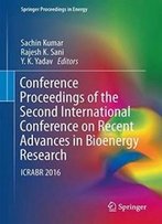 Conference Proceedings Of The Second International Conference On Recent Advances In Bioenergy Research: Icrabr 2016 (Springer Proceedings In Energy)