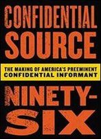 Confidential Source Ninety-Six: The Making Of America's Preeminent Confidential Informant