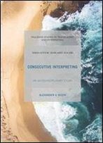 Consecutive Interpreting: An Interdisciplinary Study (Palgrave Studies In Translating And Interpreting)