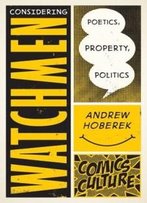Considering Watchmen: Poetics, Property, Politics (Comics Culture)