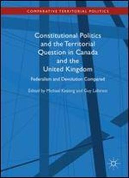 Constitutional Politics And The Territorial Question In Canada And The United Kingdom: Federalism And Devolution Compared (comparative Territorial Politics)