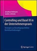 Controlling Und Basel Iii In Der Unternehmenspraxis: Strategien Zur Bewaltigung Erhohter Bonitatsanforderungen