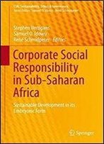 Corporate Social Responsibility In Sub-Saharan Africa: Sustainable Development In Its Embryonic Form (Csr, Sustainability, Ethics & Governance)