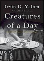 Creatures Of A Day: And Other Tales Of Psychotherapy