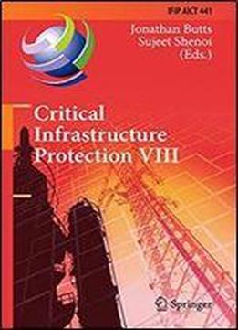 Critical Infrastructure Protection Viii: 8th Ifip Wg 11.10 International Conference, Iccip 2014, Arlington, Va, Usa, March 17-19, 2014, Revised ... In Information And Communication Technology)