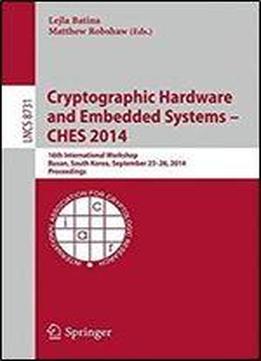 Cryptographic Hardware And Embedded Systems Ches 2014: 16th International Workshop, Busan, South Korea, September 23-26, 2014, Proceedings (lecture Notes In Computer Science)