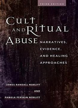 Cult And Ritual Abuse: Narratives, Evidence, And Healing Approaches, 3rd Edition